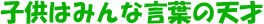 子供はみんな言葉の天才