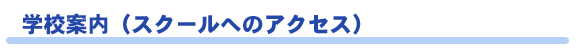 学校案内（スクールへのアクセス）